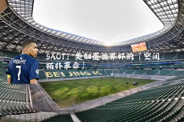 SAOT:美加墨世界杯的「空间拓扑革命」
