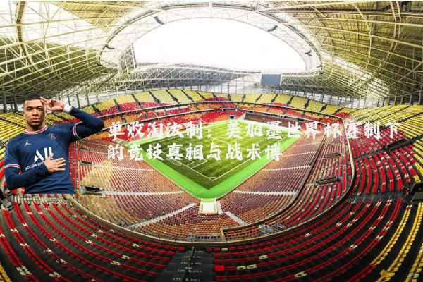 单败淘汰制:美加墨世界杯赛制下的竞技真相与战术博弈