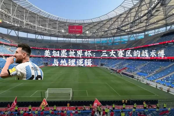 美加墨世界杯:三大赛区的战术博弈与地理逻辑